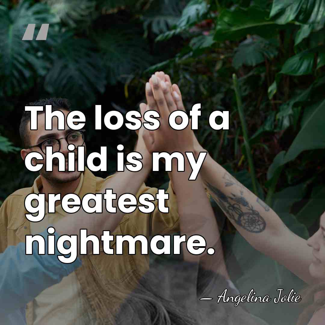 The loss of a child is my greatest nightmare. - Angelina Jolie