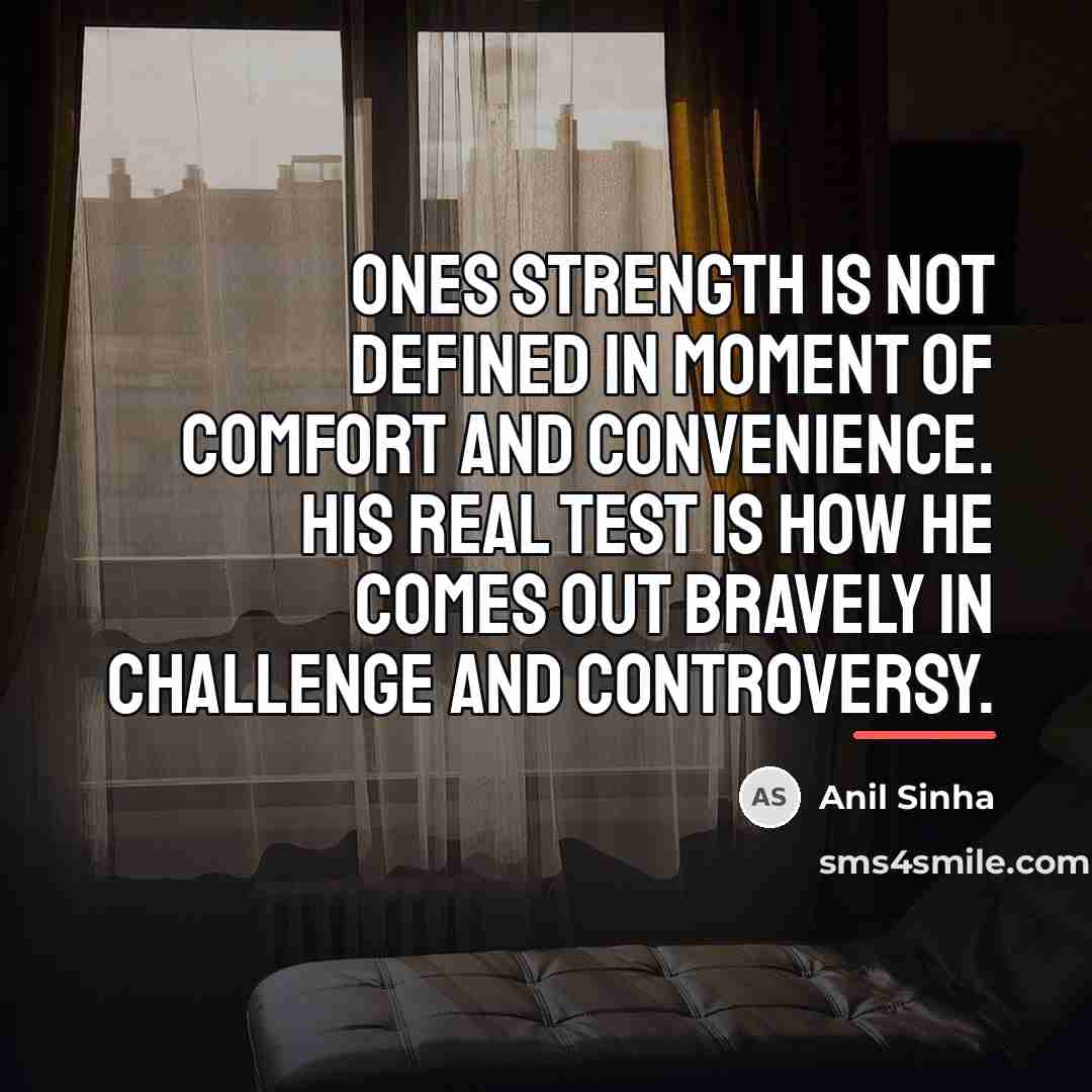 “Ones strength is not defined in moment of comfort and…” quote by Anil Sinha