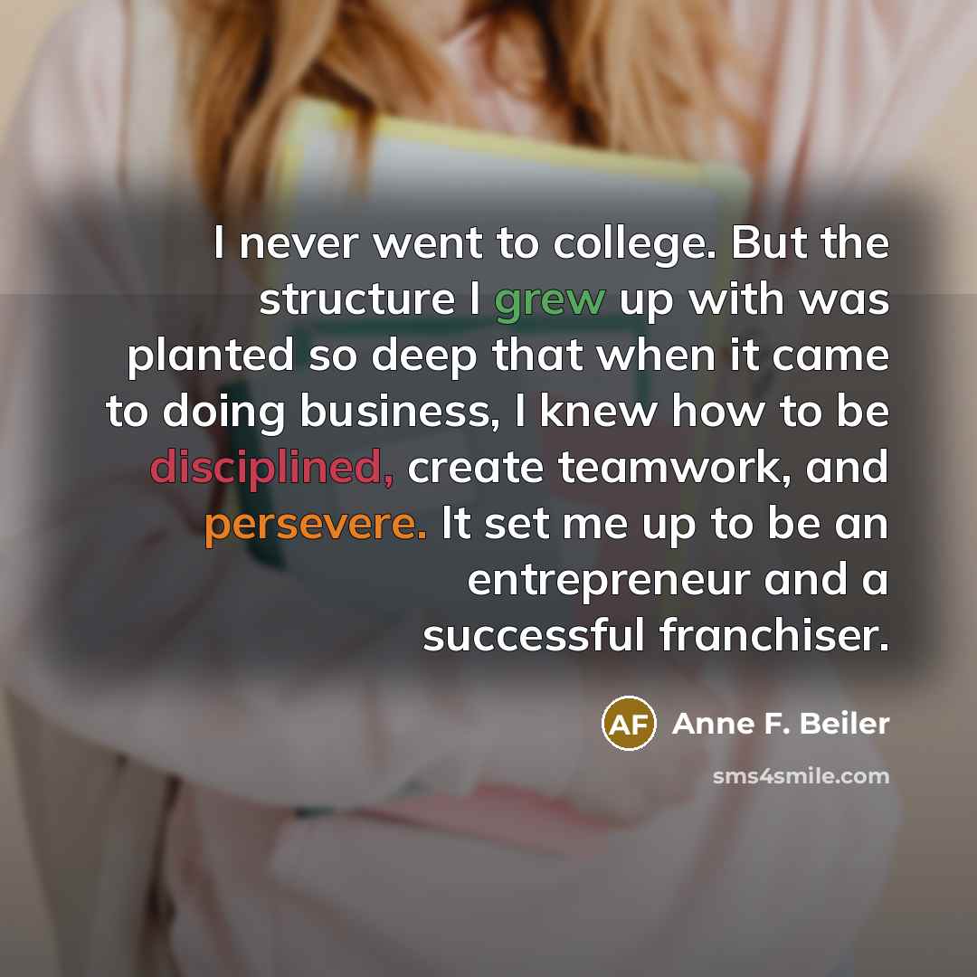 “I never went to college. But the structure I grew…” quote by Anne F. Beiler