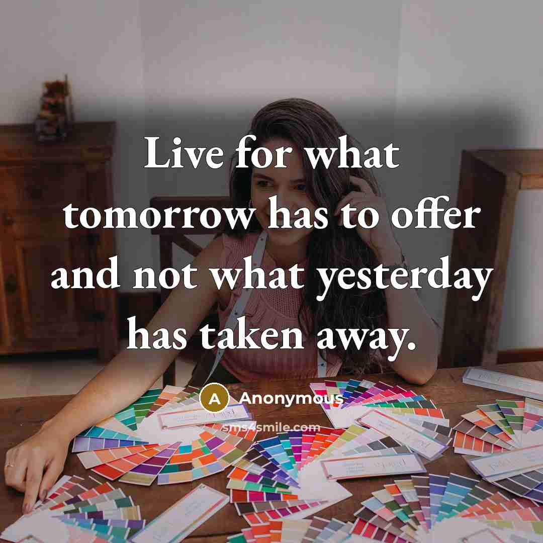 “Live for what tomorrow has to offer and not what…” quote by Anonymous