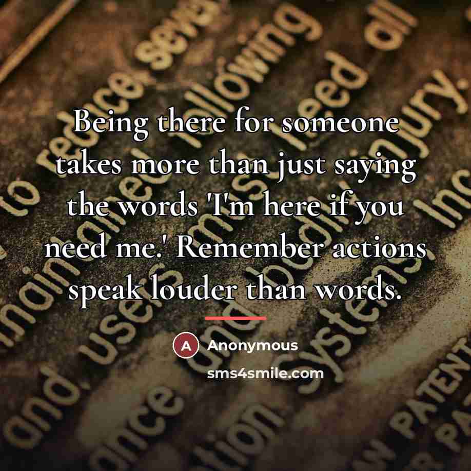 “Being there for someone takes more than just saying the…” quote by Anonymous
