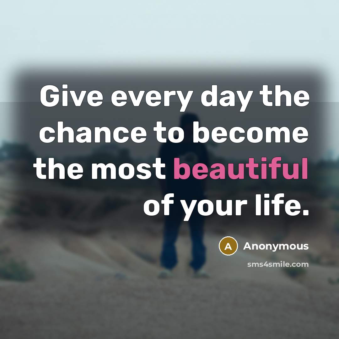 “Give every day the chance to become the most beautiful of your life.” quote by Anonymous