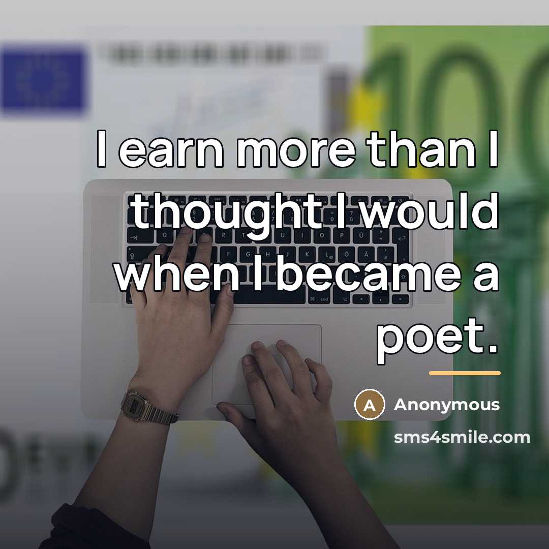 “I earn more than I thought I would when I…” quote by Anonymous