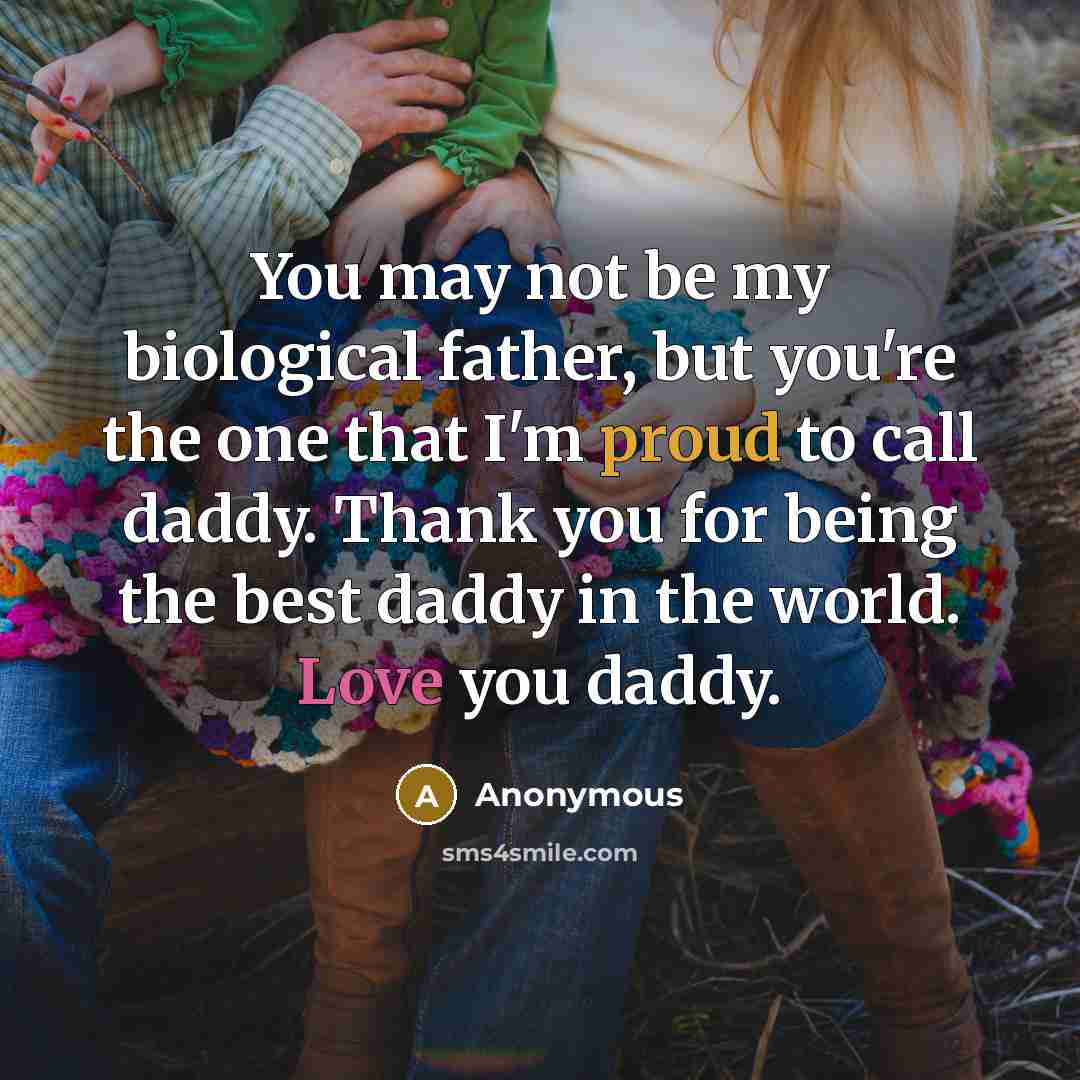 “You may not be my biological father, but you're the…” quote by Anonymous