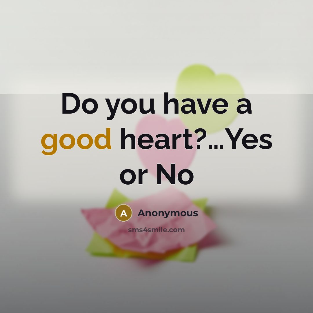 “Do you have a good heart?…Yes or No” quote by Anonymous