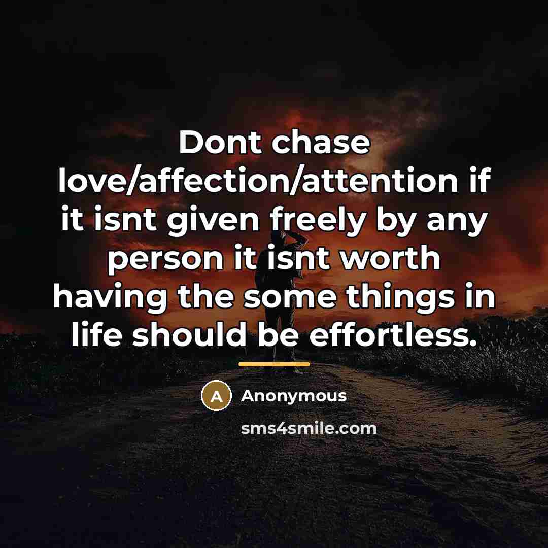 “Dont chase love/affection/attention if it isnt given freely by any…” quote by Anonymous