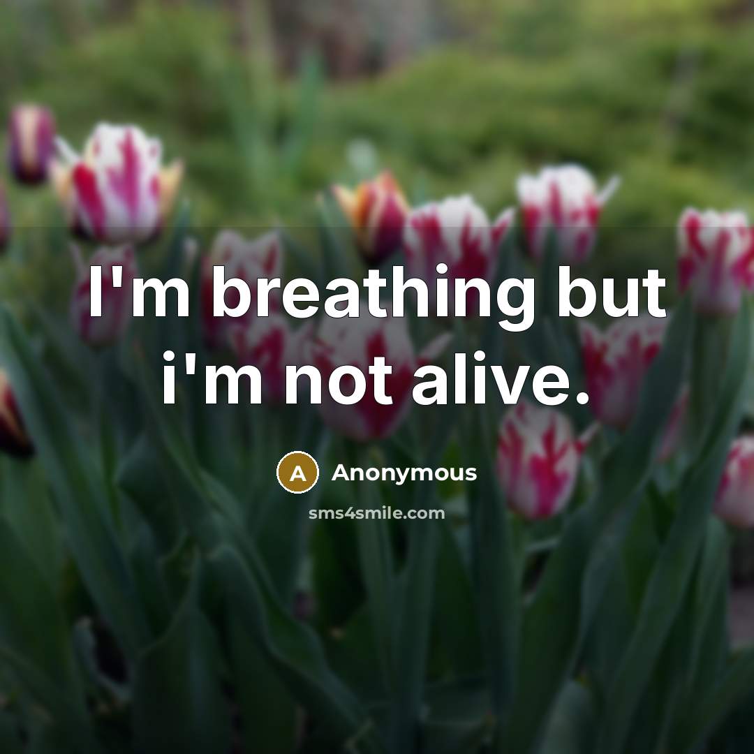 “I`m breathing but i`m not alive.…” quote by Anonymous