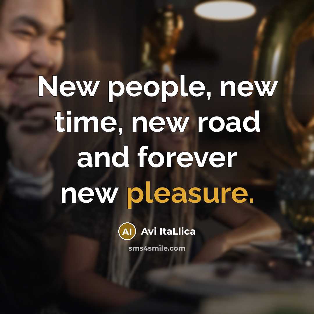 “New people, new time, new road and forever new pleasure.…” quote by Avi ItaLlica