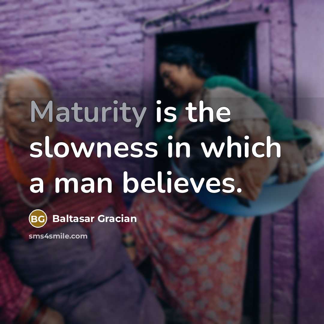 “Maturity is the slowness in which a man believes.…” quote by Baltasar Gracian