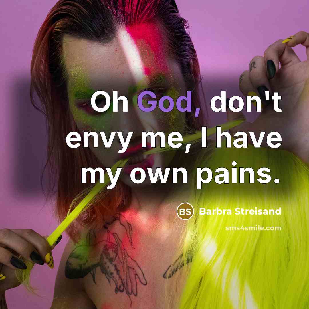 “Oh God, don't envy me, I have my own pains.…” quote by Barbra Streisand