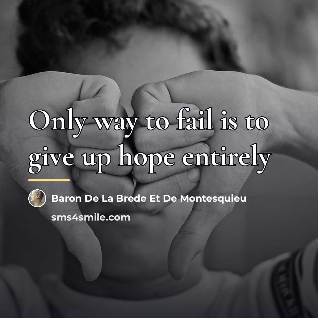 “Only way to fail is to give up hope entirely…” quote by Anonymous
