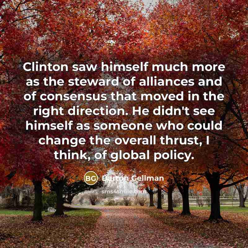 “Clinton saw himself much more as the steward of alliances…” quote by Barton Gellman
