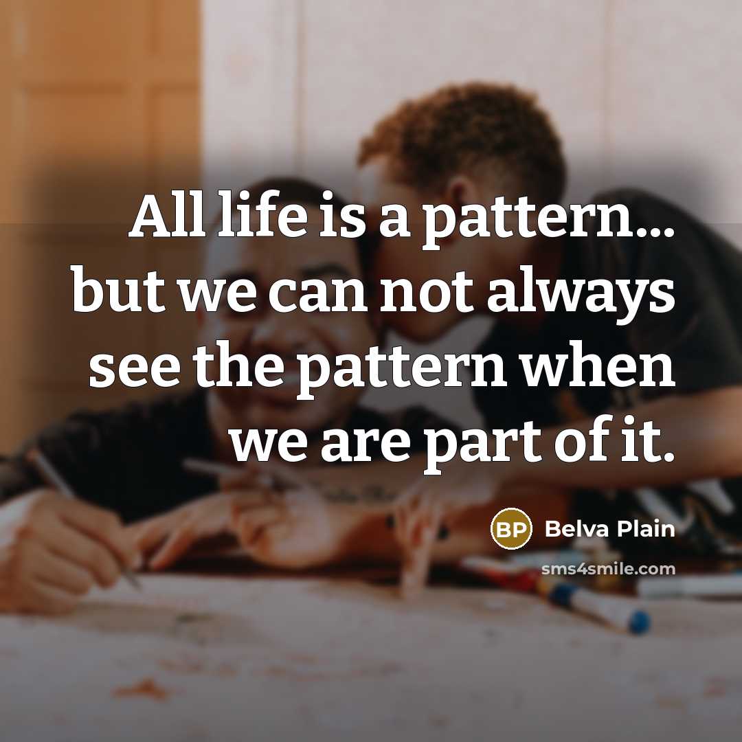 “All life is a pattern... but we can not always…” quote by Belva Plain