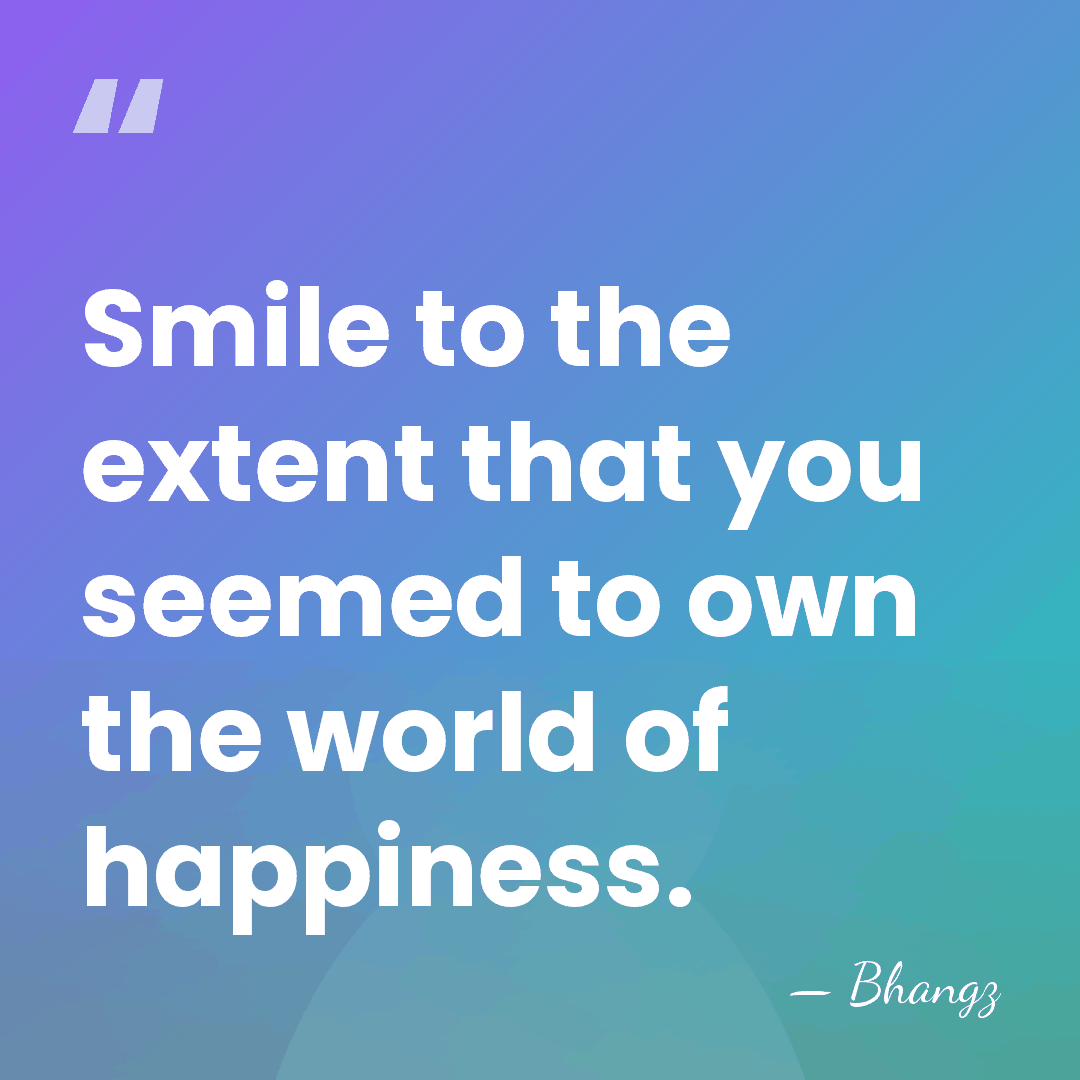 Smile to the extent that you seemed to own the world of&hellip; - Bhangz