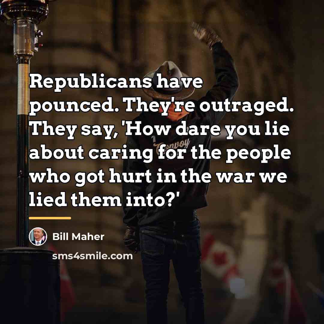“Republicans have pounced. They're outraged. They say, 'How dare you…” quote by Bill Maher