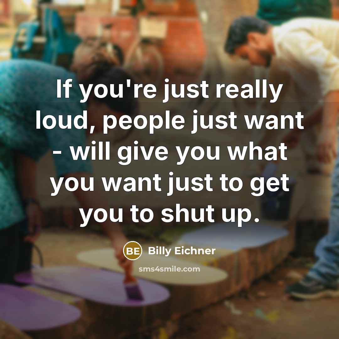 “If you're just really loud, people just want - will…” quote by Billy Eichner