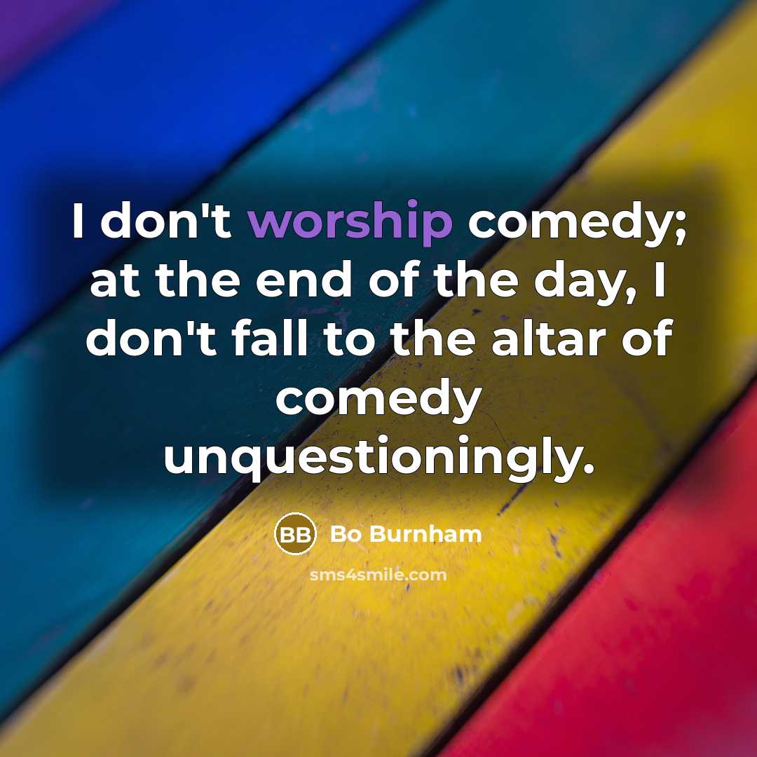 “I don't worship comedy; at the end of the day,…” quote by Bo Burnham