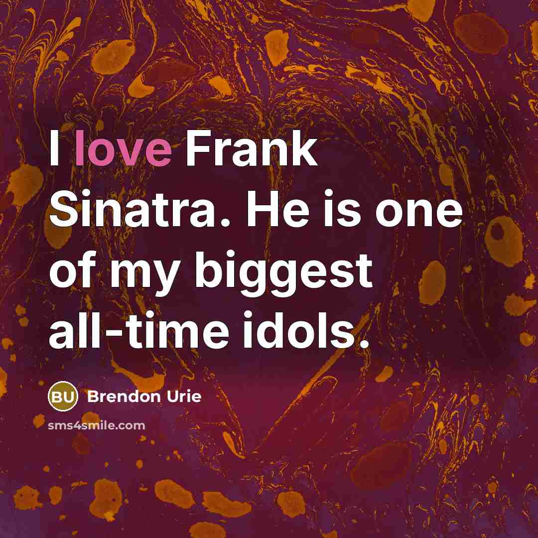 “I love Frank Sinatra. He is one of my biggest…” quote by Brendon Urie