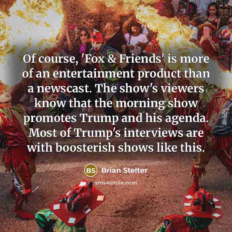“Of course, 'Fox & Friends' is more of an entertainment…” quote by Brian Stelter