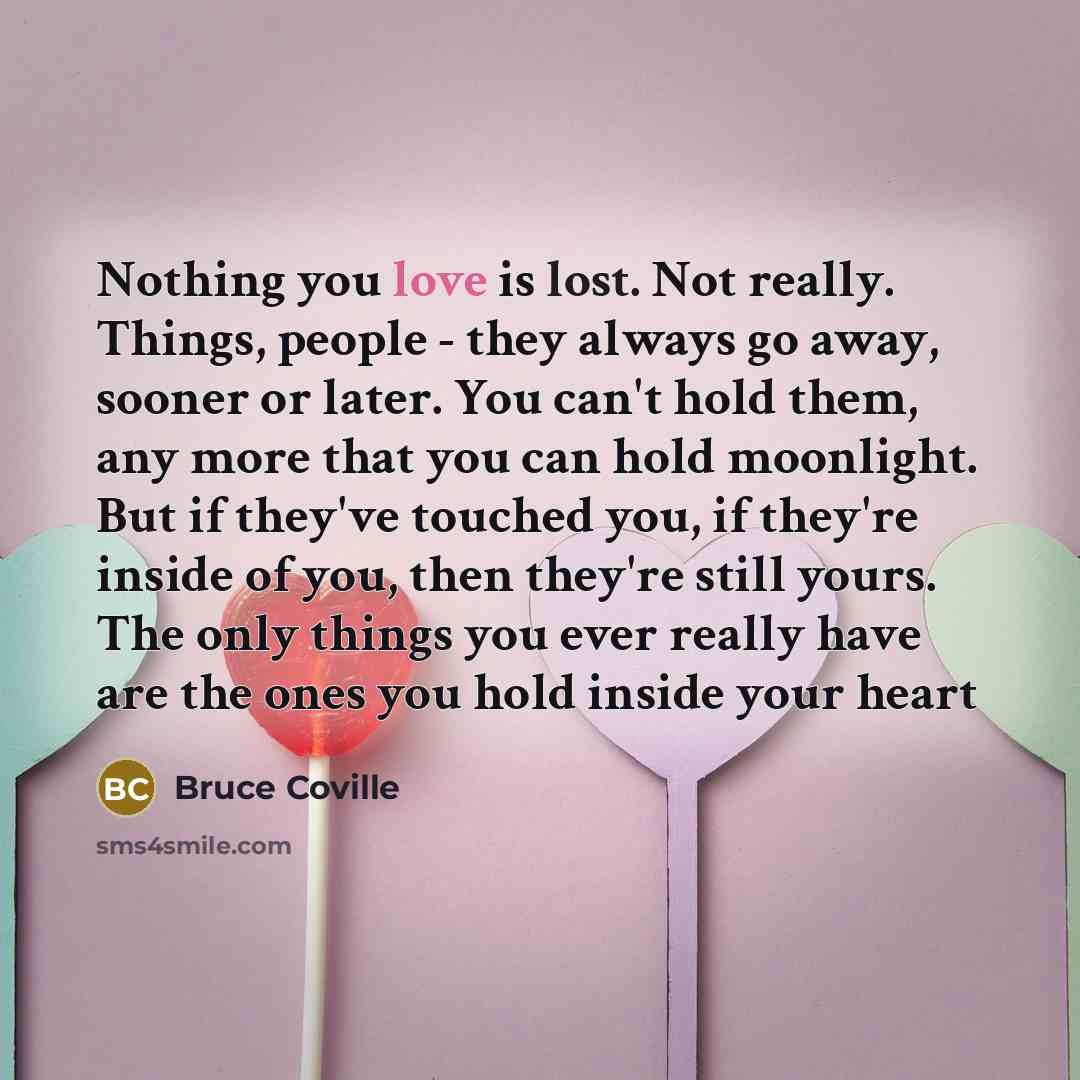 “Nothing you love is lost. Not really. Things, people -…” quote by Bruce Coville