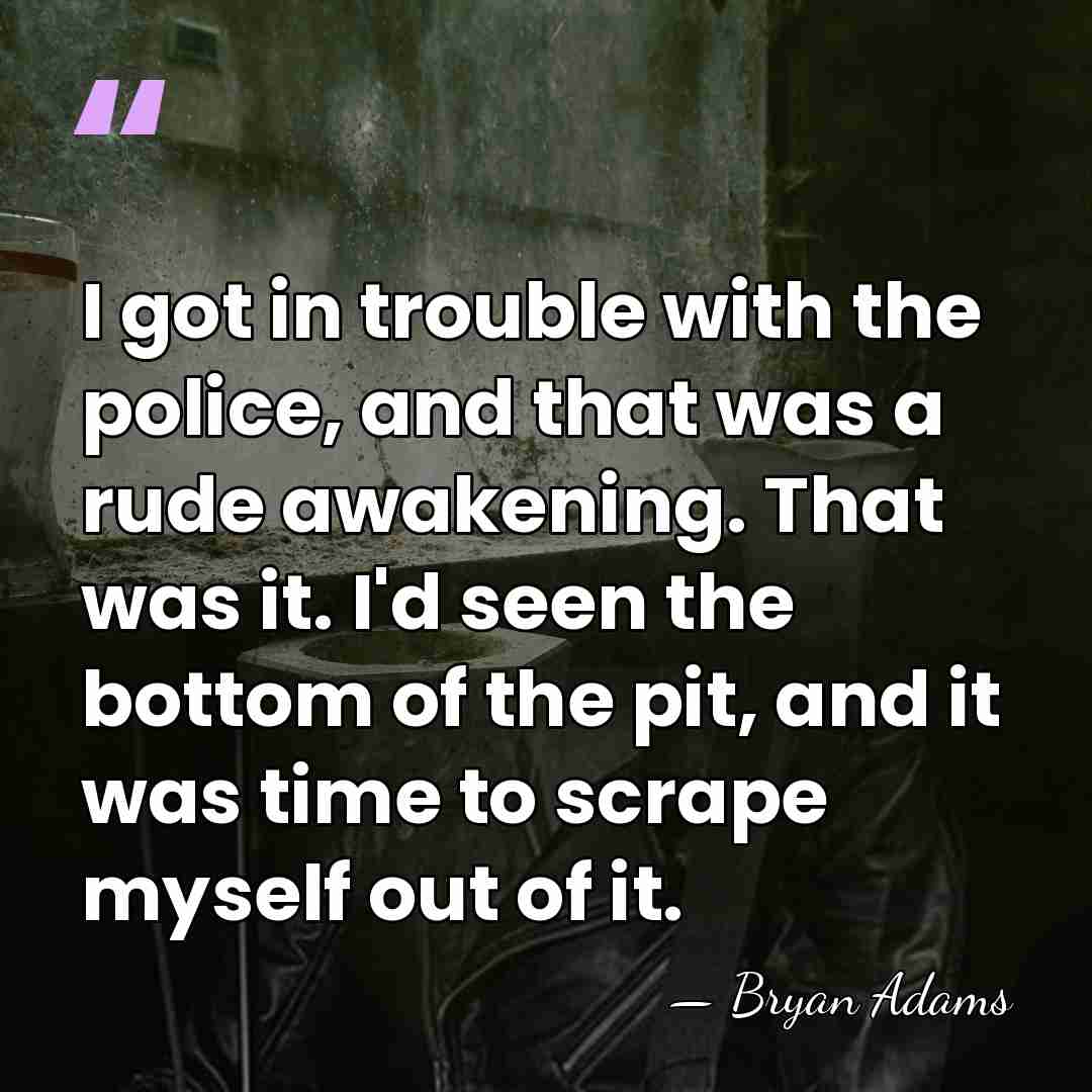 I got in trouble with the police, and that was a rude&hellip; - Bryan Adams
