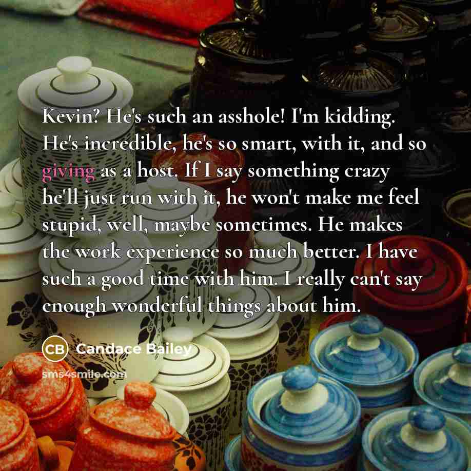 “Kevin? He's such an asshole! I'm kidding. He's incredible, he's…” quote by Candace Bailey