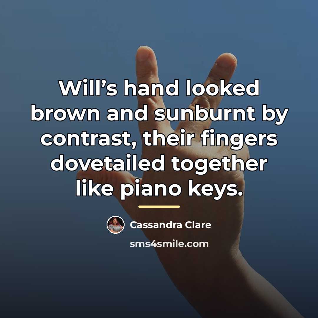 “Will’s hand looked brown and sunburnt by contrast, their fingers…” quote by Cassandra Clare