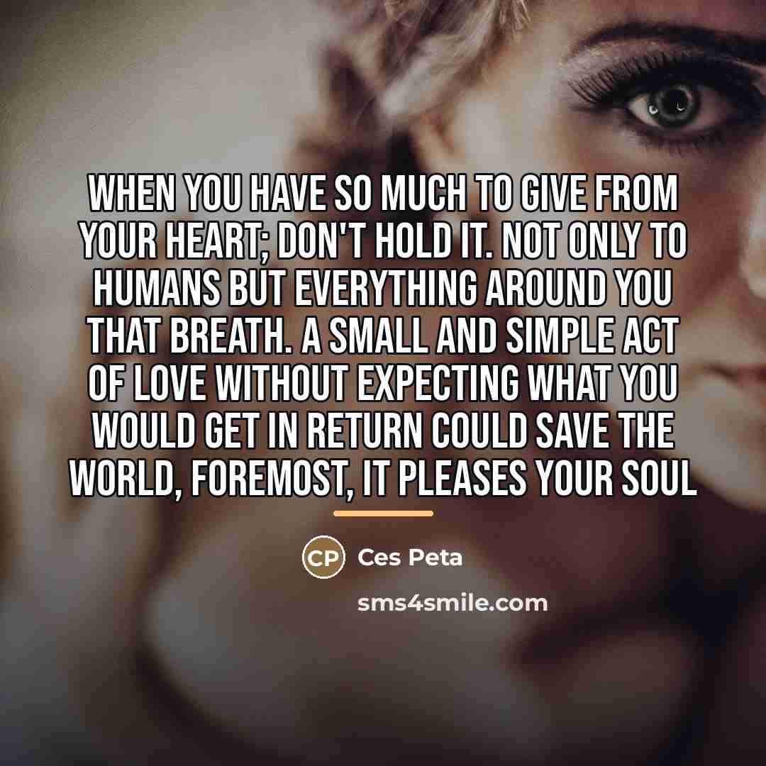“When you have so much to give from your heart;…” quote by Ces Peta