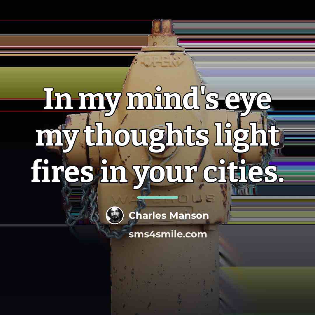 “In my mind's eye my thoughts light fires in your…” quote by Charles Manson