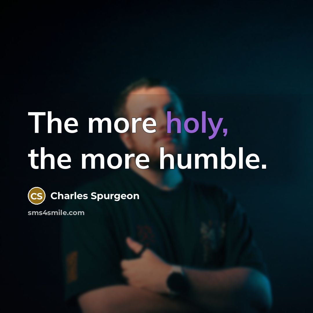“The more holy, the more humble.…” quote by Charles Spurgeon