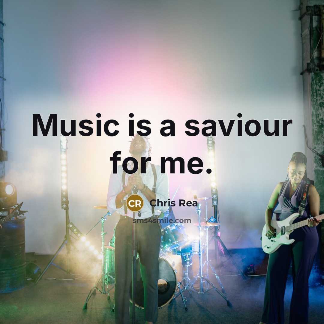 “Music is a saviour for me.…” quote by Chris Rea