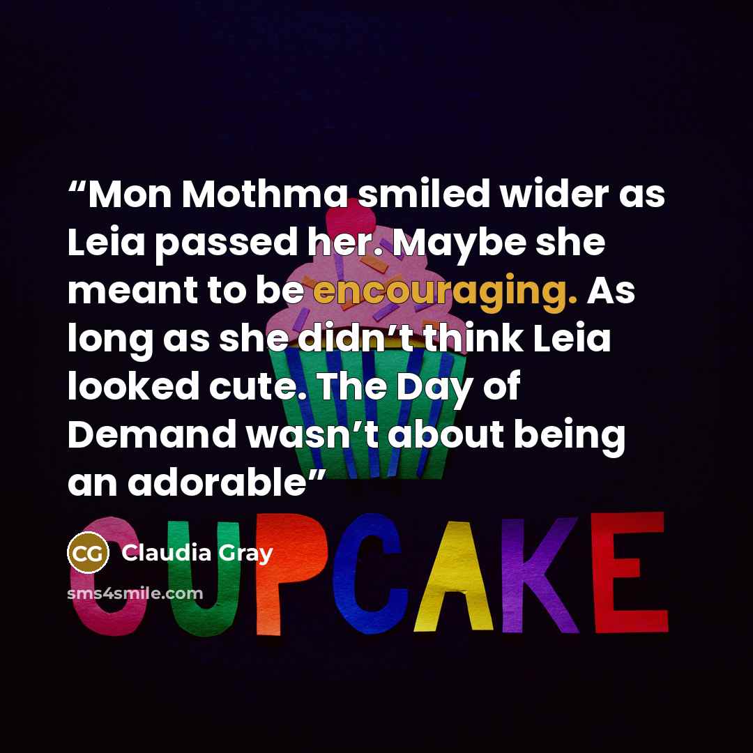 “Mon Mothma smiled wider as Leia passed her. Maybe she meant to be encouraging. As long as she didn’t think Leia looked cute. The Day of Demand wasn’t about being an adorable” quote by Claudia Gray