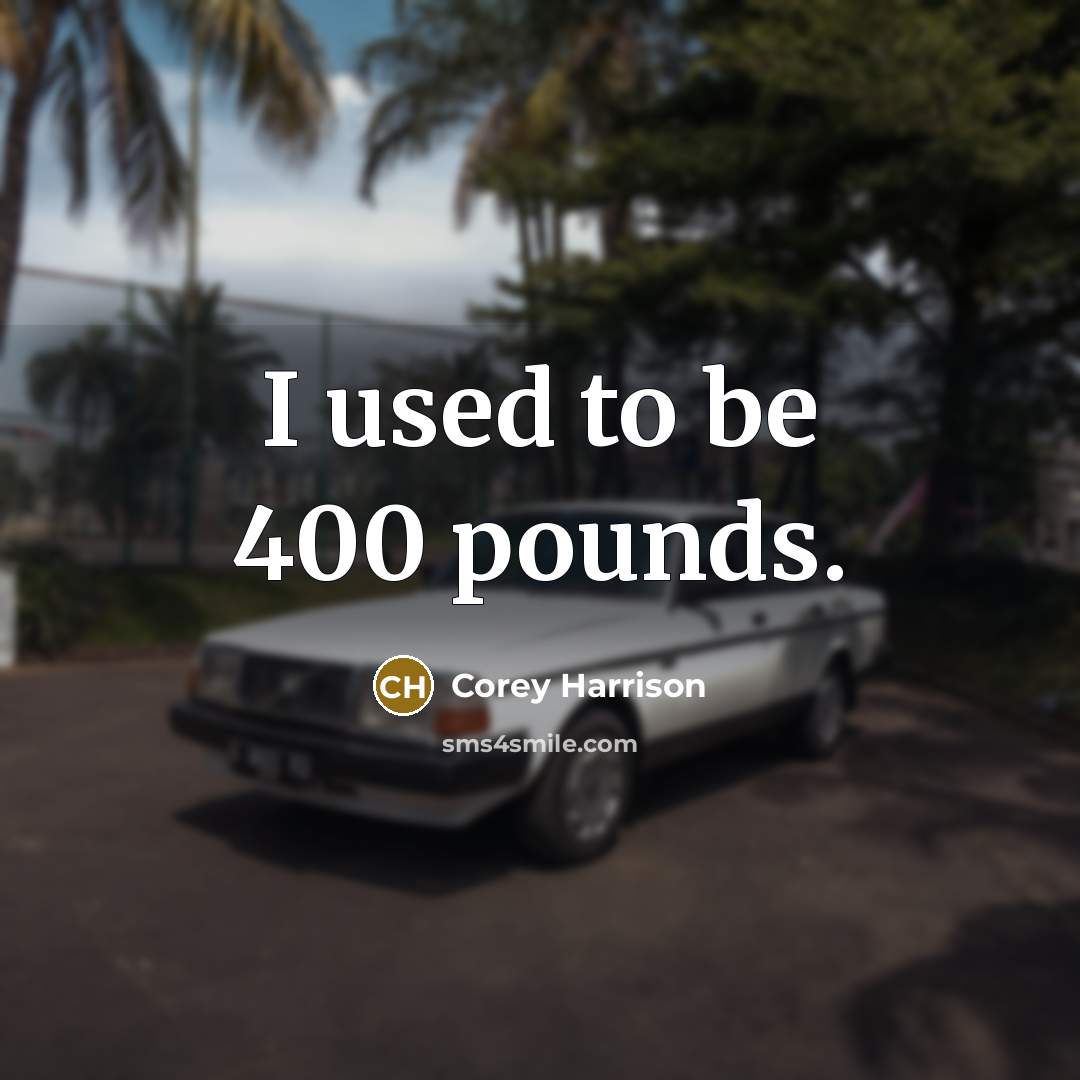 “I used to be 400 pounds.…” quote by Corey Harrison