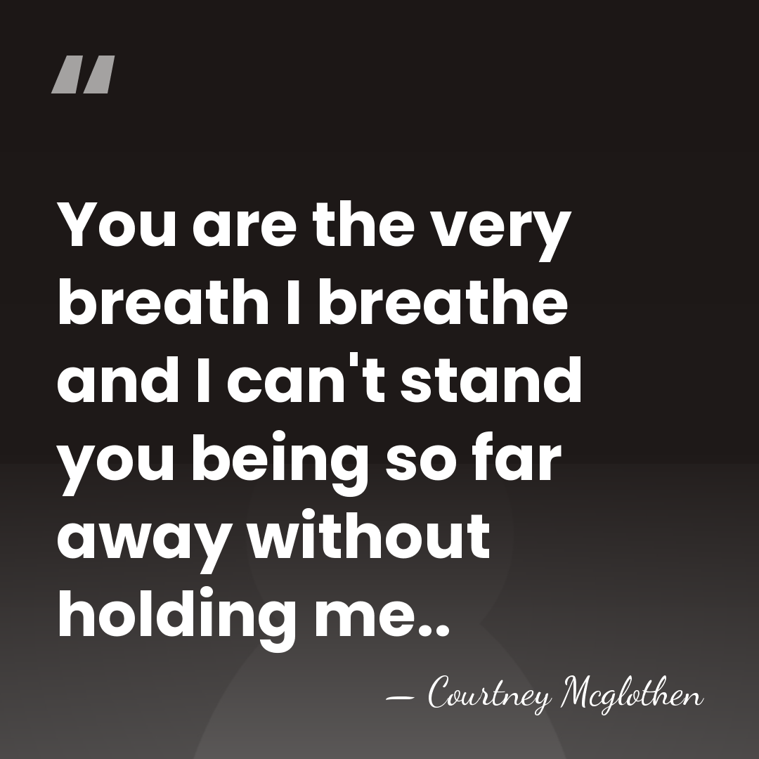 You are the very breath I breathe and I can't stand you&hellip; - Courtney Mcglothen