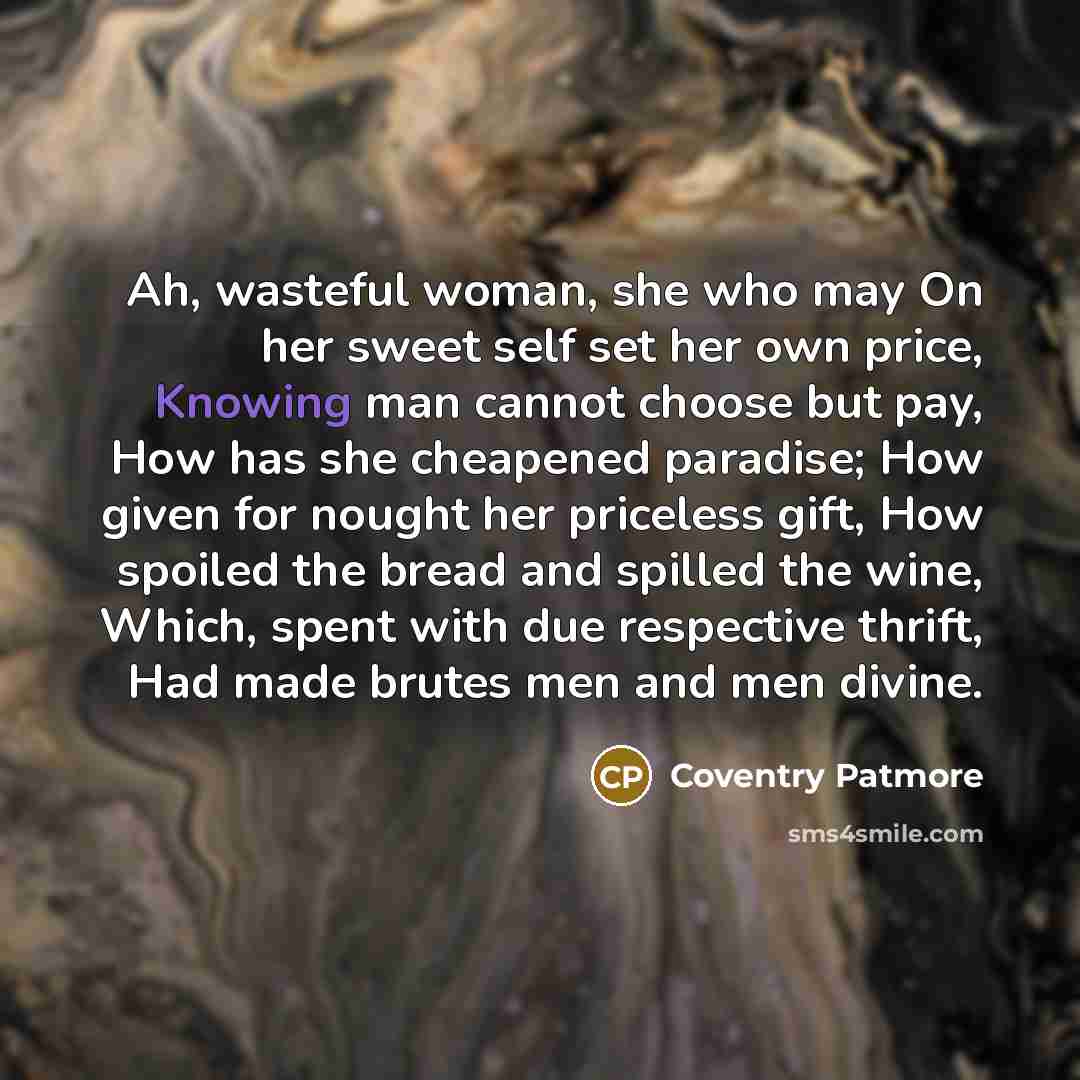 “Ah, wasteful woman, she who may On her sweet self…” quote by Coventry Patmore