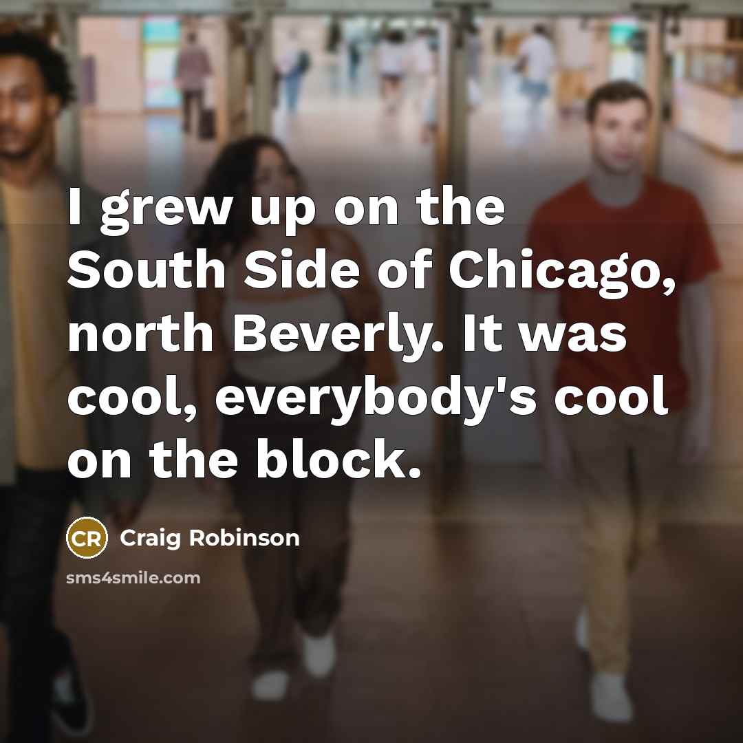 “I grew up on the South Side of Chicago, north…” quote by Craig Robinson