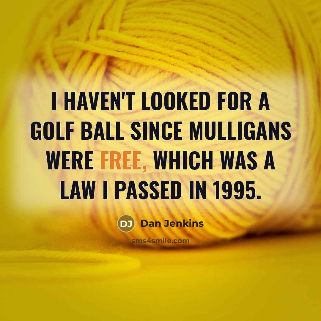 “I haven't looked for a golf ball since mulligans were…” quote by Dan Jenkins