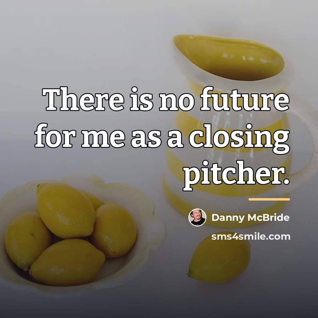 “There is no future for me as a closing pitcher.…” quote by Danny McBride