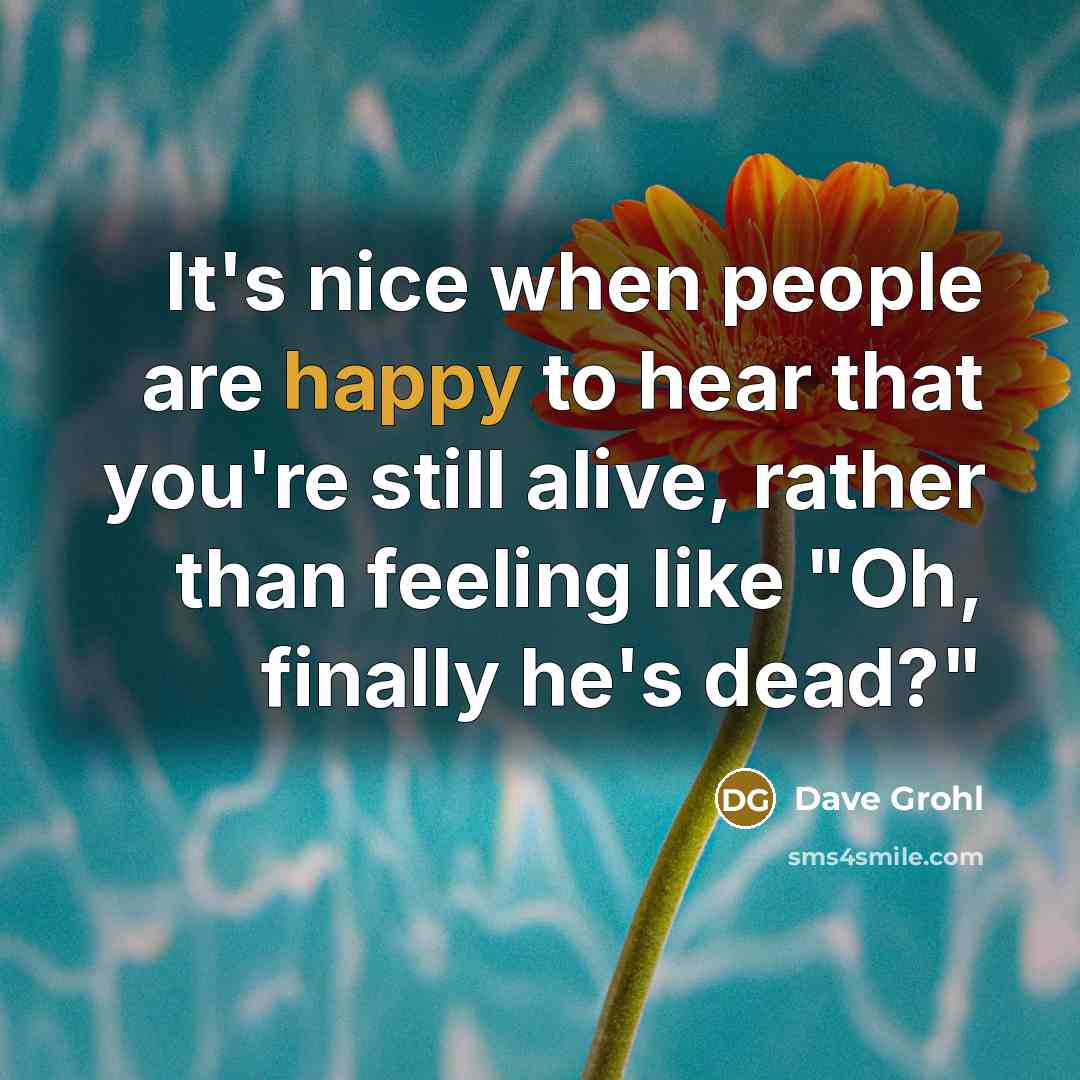 “It's nice when people are happy to hear that you're…” quote by Dave Grohl