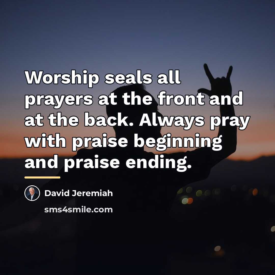 “Worship seals all prayers at the front and at the…” quote by David Jeremiah