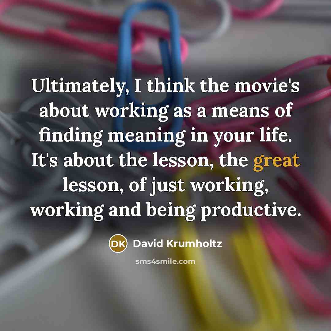 “Ultimately, I think the movie's about working as a means…” quote by David Krumholtz