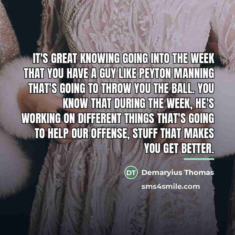 “It's great knowing going into the week that you have…” quote by Demaryius Thomas