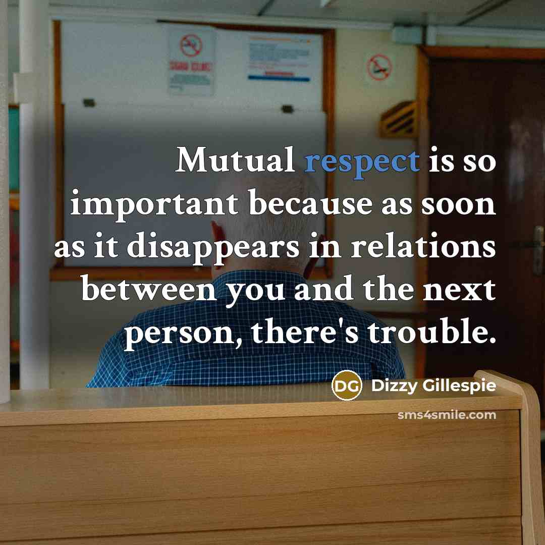 “Mutual respect is so important because as soon as it…” quote by Dizzy Gillespie