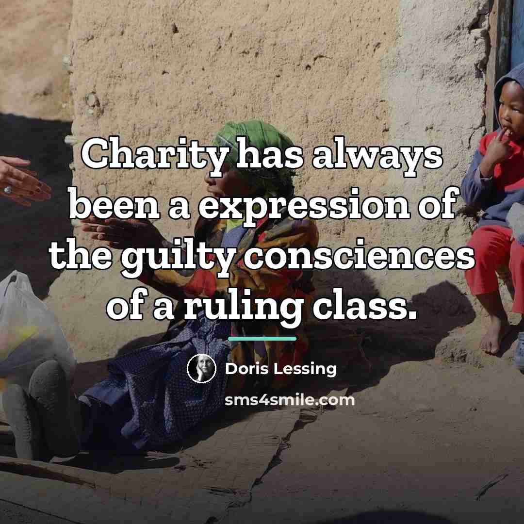 “Charity has always been a expression of the guilty consciences…” quote by Doris Lessing