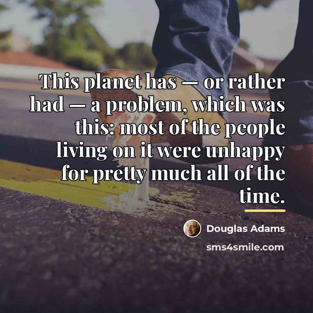 “This planet has — or rather had — a problem,…” quote by Douglas Adams