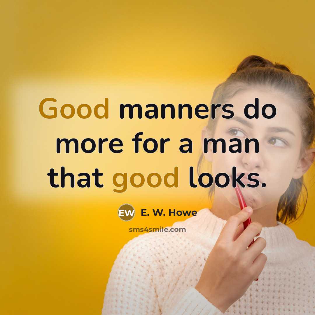 “Good manners do more for a man that good looks.…” quote by E. W. Howe
