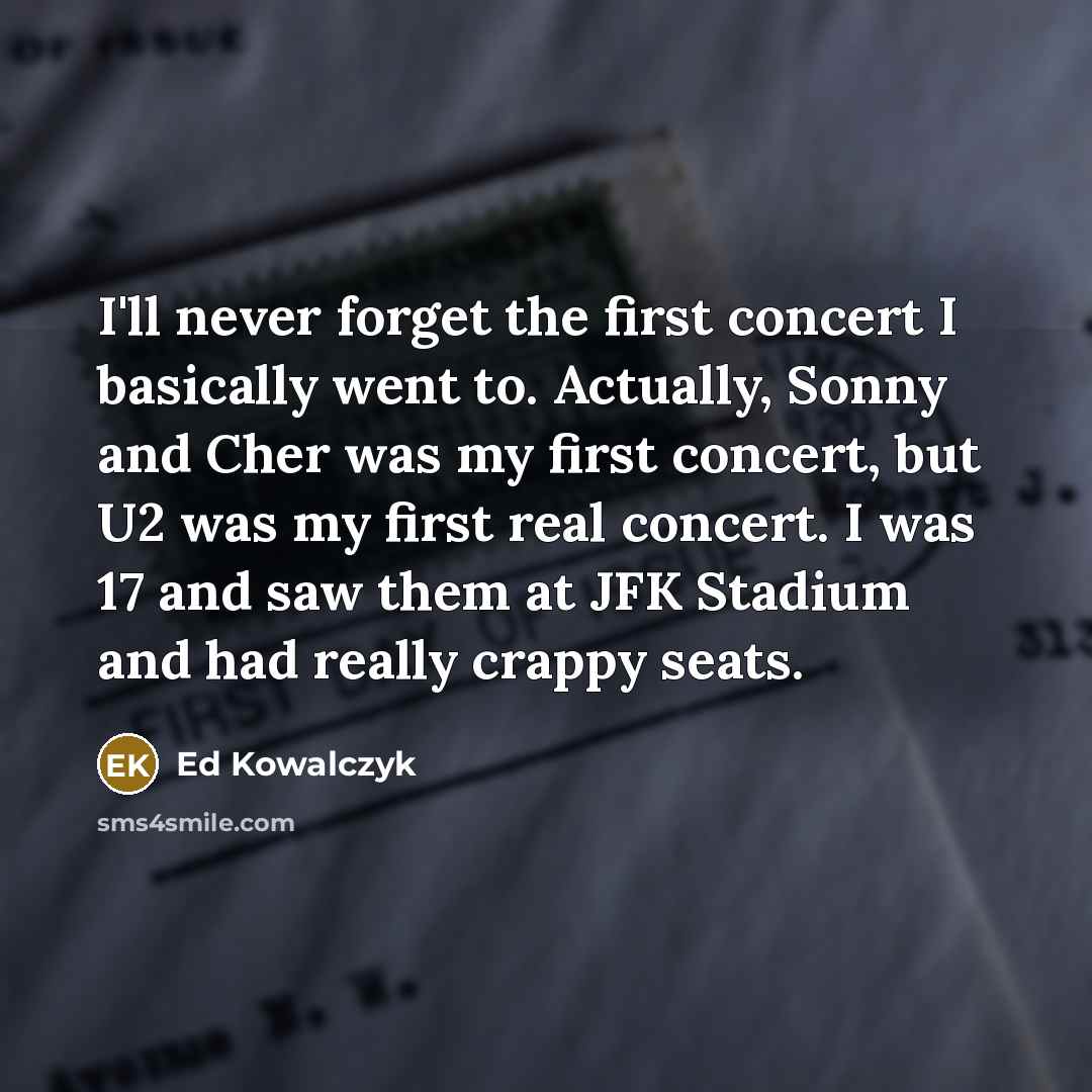 “I'll never forget the first concert I basically went to.…” quote by Ed Kowalczyk