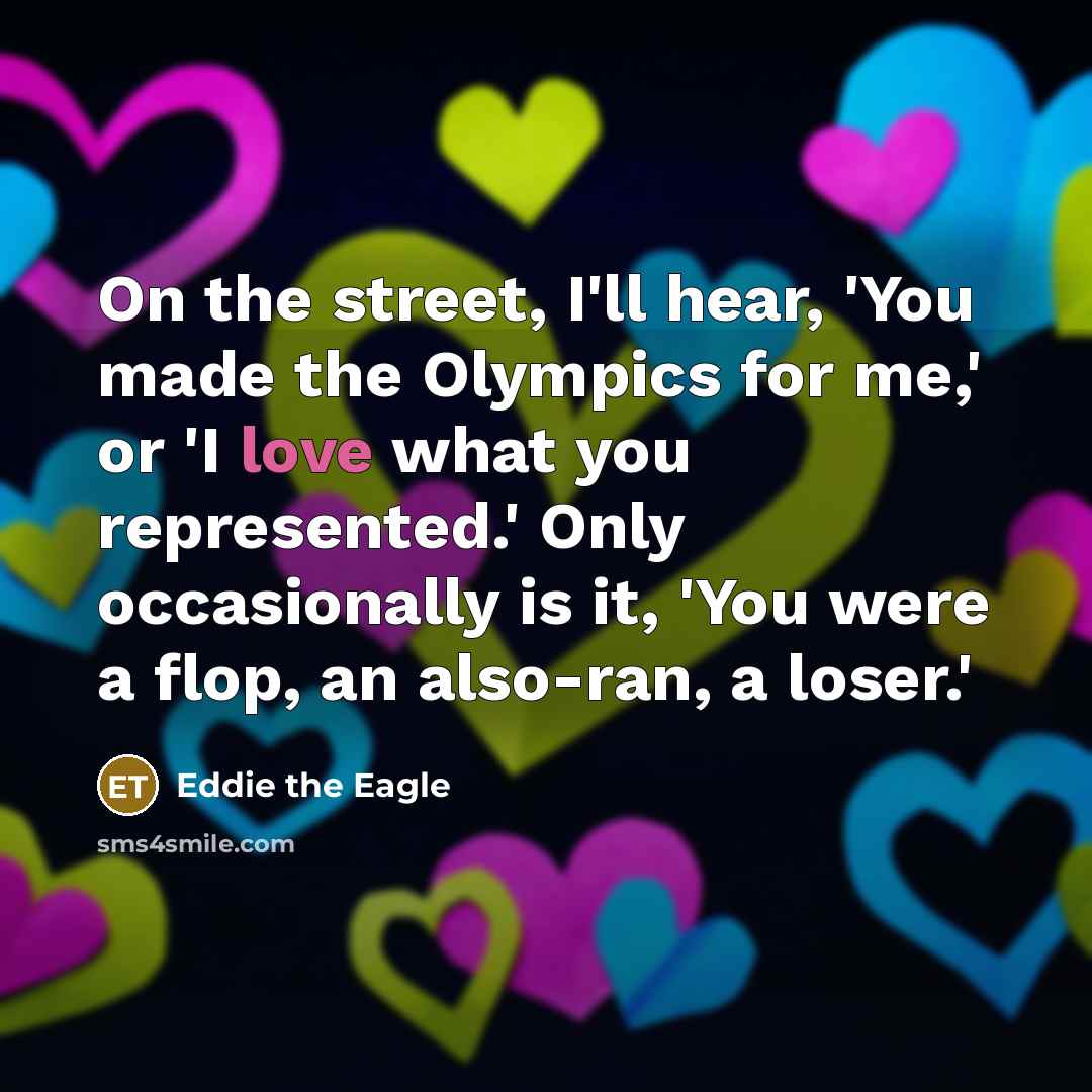 “On the street, I'll hear, 'You made the Olympics for…” quote by Eddie the Eagle