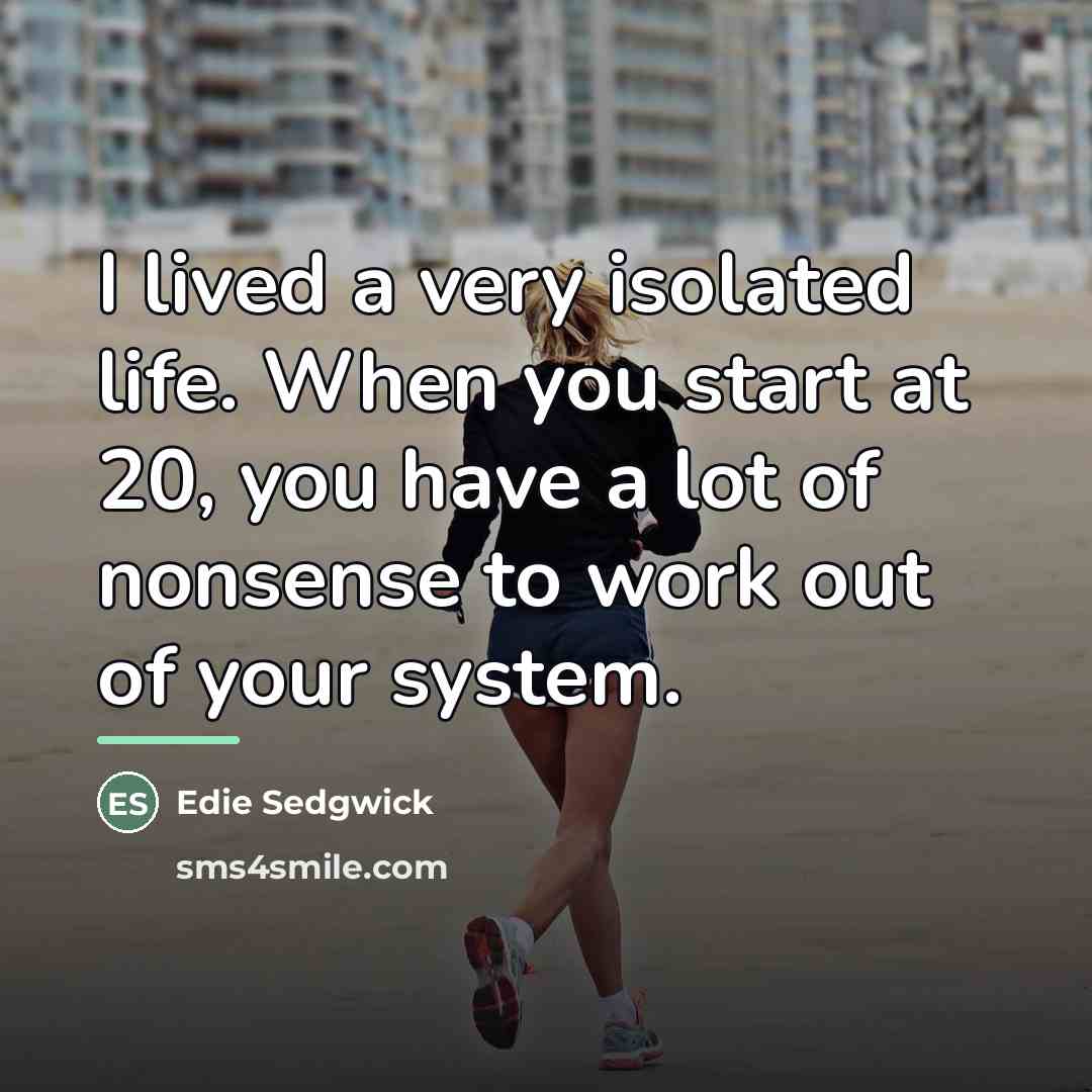 “I lived a very isolated life. When you start at…” quote by Edie Sedgwick