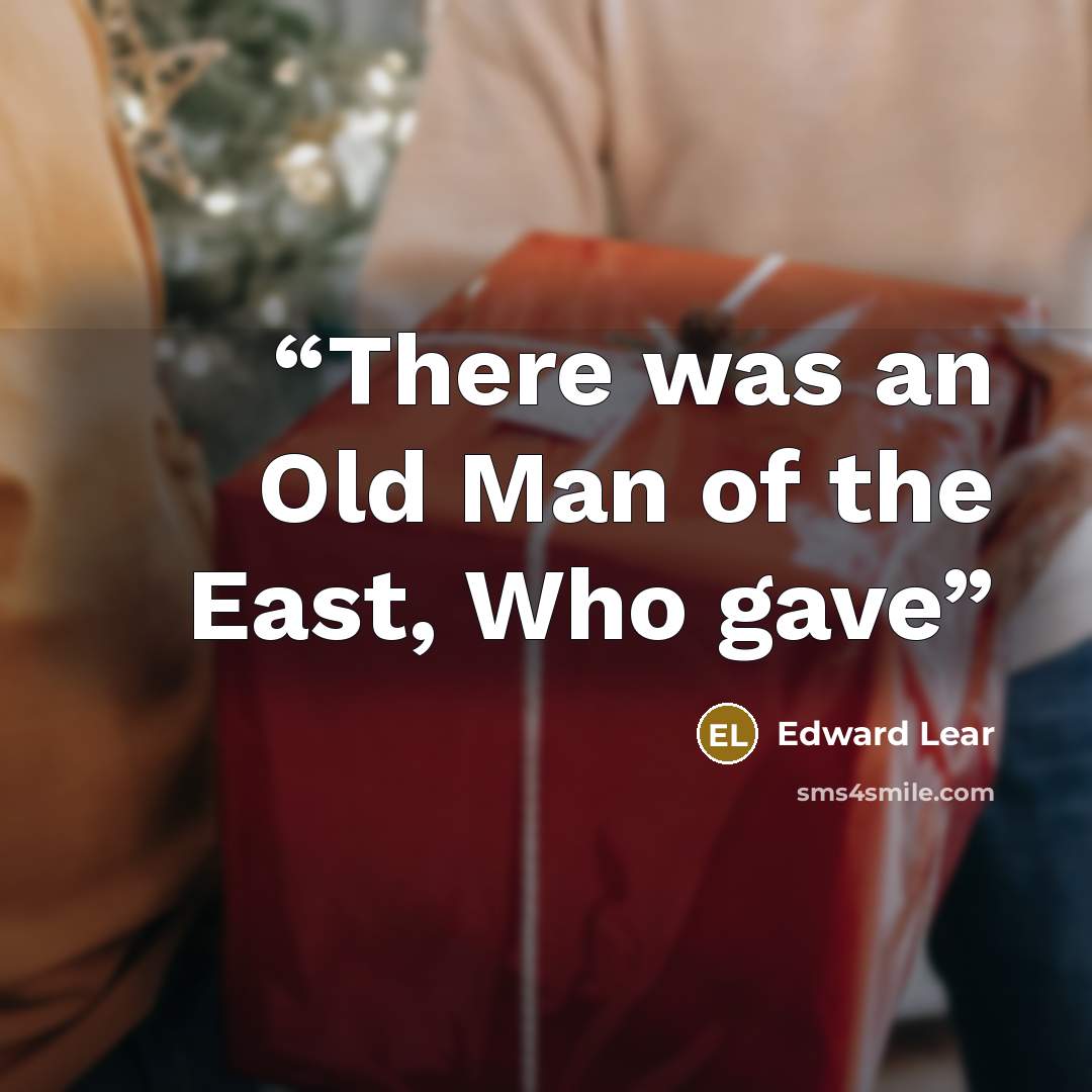 “There was an Old Man of the East, Who gave” quote by Edward Lear